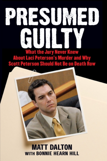 Presumed Guilty : What the Jury Never Knew About Laci Peterson's Murder and Why Scott Peterson Should Not Be on Death Row, EPUB eBook