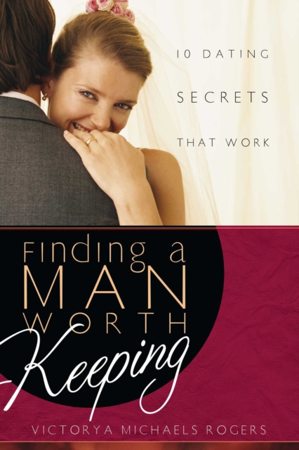 Finding A Man Worth Keeping : Dating Secrets that Work, EPUB eBook