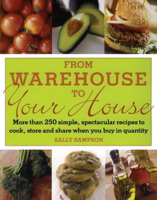 From Warehouse to Your House : More Than 250 Simple, Spectacular Recipes to Cook, Store, and Share When You Buy in Quantity, EPUB eBook