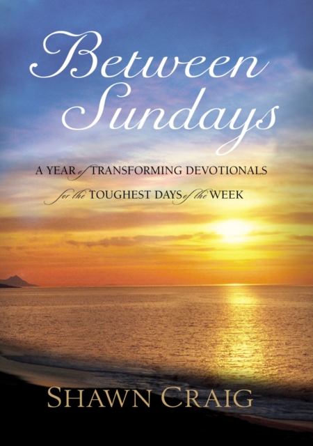 Between Sundays : A Year of Transforming Devotionals for the Toughest Days, EPUB eBook