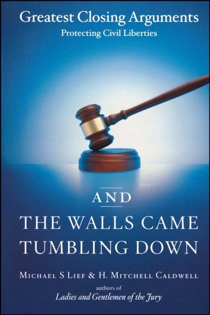 And the Walls Came Tumbling Down : Greatest Closing Arguments Protecting Civil Libertie, EPUB eBook