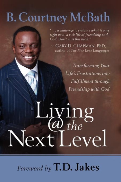Living @ the Next Level : Transforming Your Life's Frustrations into Fulfillment through Friendship with God, Paperback / softback Book