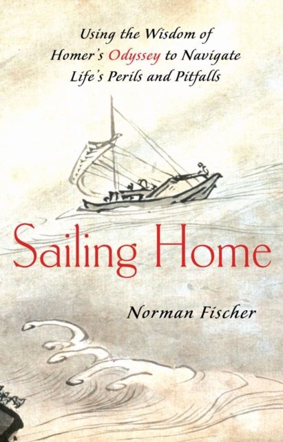 Sailing Home : Using Homer's Odyssey to Navigate Life's Perils and Pitfalls, EPUB eBook