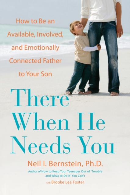 There When He Needs You : How to Be an Available, Involved, and Emotionally Connected Father to Your Son, Paperback / softback Book
