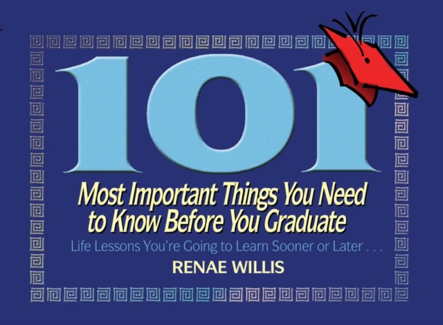 101 Most Important Things You Need to Know Before You Graduate : Life Lessons You're Going to Learn Sooner or Later..., EPUB eBook