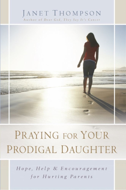 Praying for Your Prodigal Daughter : Hope, Help & Encouragement for Hurting Parents, EPUB eBook