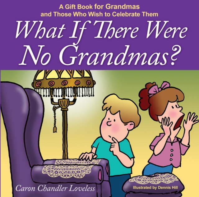 What if There Were No Grandmas? : A Gift Book for Grandmas and Those Who Wish to Celebrate Them, EPUB eBook
