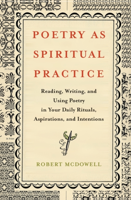 Poetry as Spiritual Practice : Reading, Writing, and Using Poetry in Your Daily Rituals, Aspirations, and Intentions, Paperback / softback Book