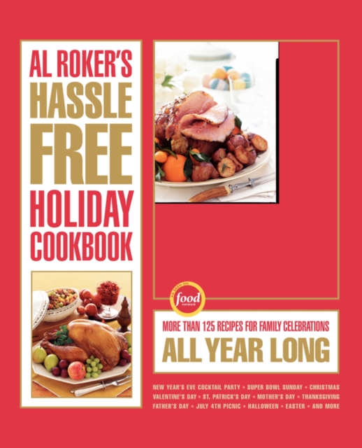 Al Roker's Hassle-Free Holiday Cookbook : More Than 125 Recipes for Family Celebrations All Year Long, Hardback Book