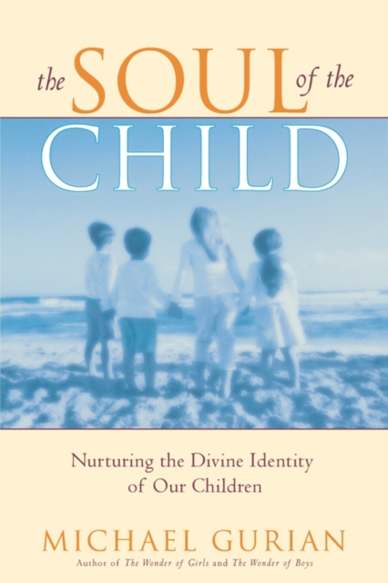 The Soul of the Child : Nurturing the Divine Identity of Our Children, Paperback / softback Book