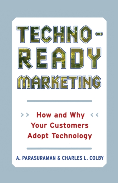 Techno-Ready Marketing : How and Why Your Customers Adopt Technology, Paperback / softback Book