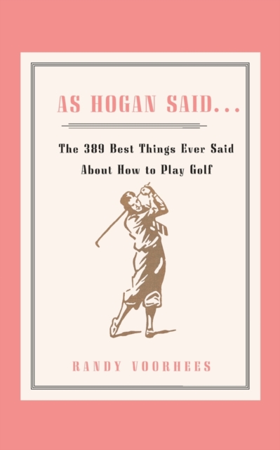 As Hogan Said . . . : The 389 Best Things Anyone Said about How to Play Golf, Paperback / softback Book