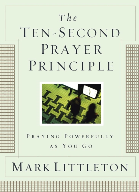 The Ten-Second Prayer Principle : Praying Powerfully as You Go, EPUB eBook
