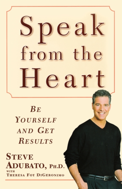 Speak from the Heart : Be Yourself and Get Results, Paperback / softback Book
