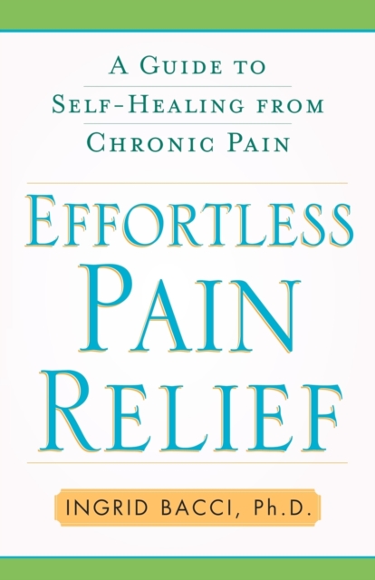 Effortless Pain Relief : A Guide to Self-Healing from Chronic Pain, Paperback / softback Book