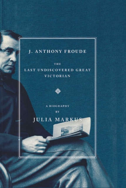 J. Anthony Froude : The Last Undiscovered Great Victorian, EPUB eBook