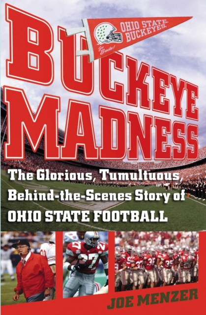 Buckeye Madness : The Glorious, Tumultuous, Behind-the-Scenes Story of Ohio State Football, EPUB eBook