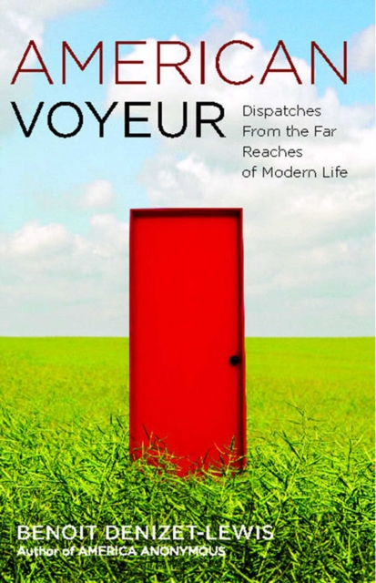 American Voyeur : Dispatches From the Far Reaches of Modern Life, EPUB eBook