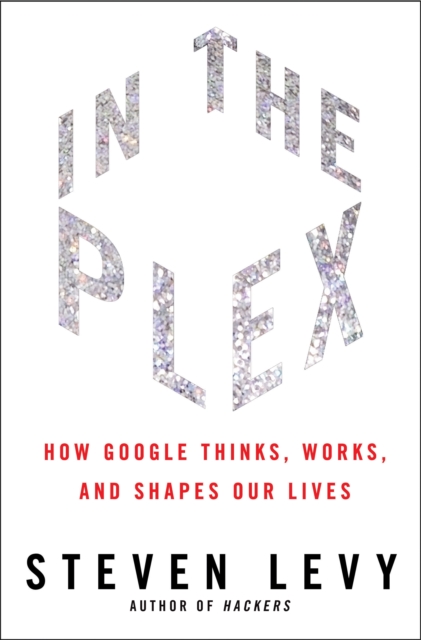 In The Plex : How Google Thinks, Works, and Shapes Our Lives, Hardback Book