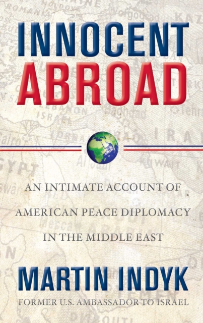 Innocent Abroad : An Intimate Account of American Peace Diplomacy in the Middle East, EPUB eBook