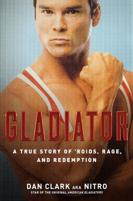 Gladiator : A True Story of 'Roids, Rage, and Redemption, Paperback / softback Book