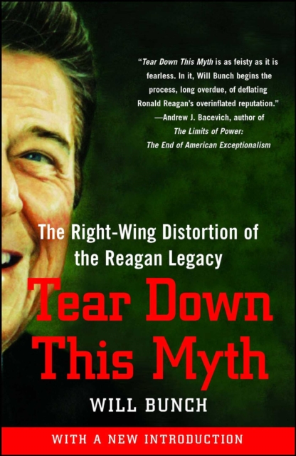 Tear Down This Myth : How the Reagan Legacy Has Distorted Our Politics and Haunts Our Future, EPUB eBook