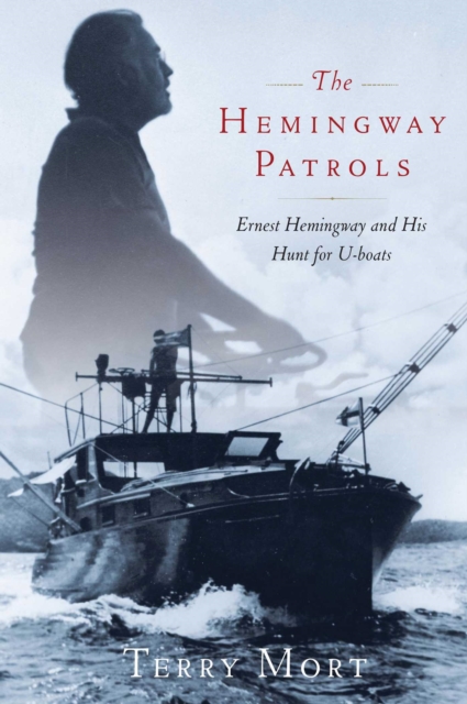 The Hemingway Patrols : Ernest Hemingway and His Hunt for U-Boats, Paperback / softback Book