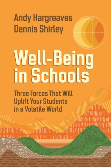 Well-Being in Schools : Three Forces That Will Uplift Your Students in a Volatile World, Paperback / softback Book