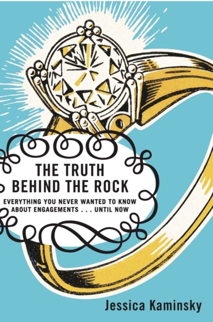 The Truth Behind the Rock : Everything You Never Wanted to Know About Engagements . . . Until Now, EPUB eBook
