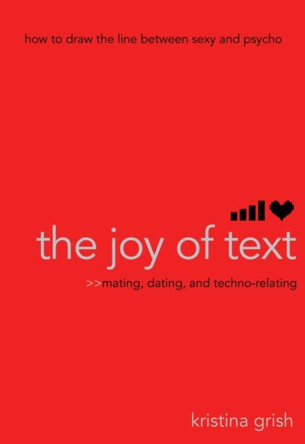 The Joy of Text : Mating, Dating, and Techno-Relating, EPUB eBook