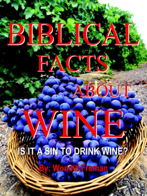 Biblical Facts About Wine : Is it A Sin to Drink Wine?, Paperback / softback Book