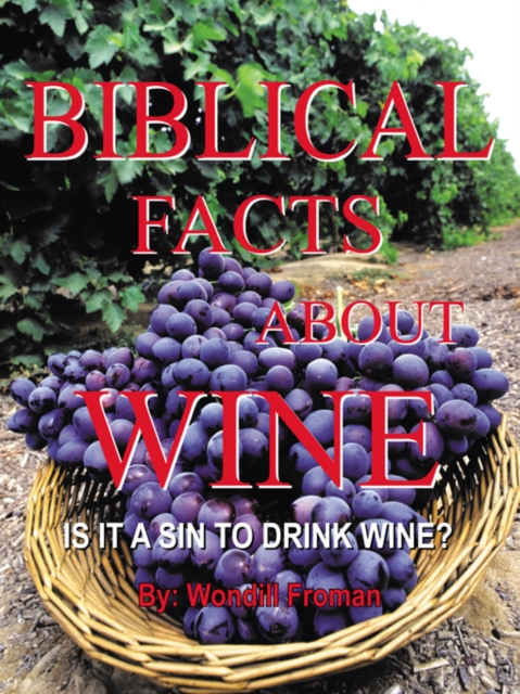 Biblical Facts About Wine : Is It a Sin to Drink Wine?, EPUB eBook