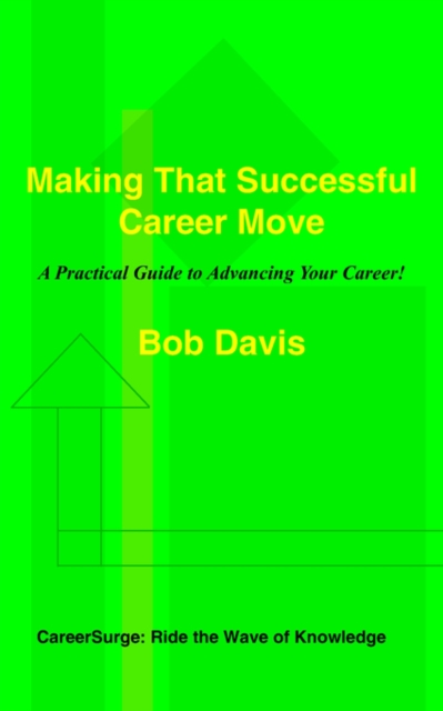 Making That Successful Career Move : A Practical Guide to Advancing Your Career!, Paperback / softback Book