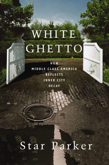 White Ghetto : How Middle Class America Reflects Inner City Decay, EPUB eBook
