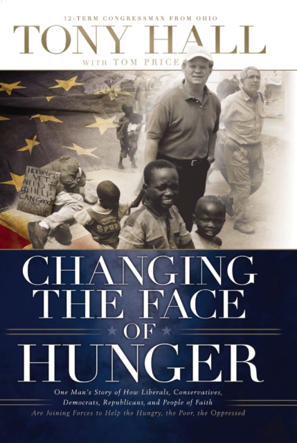 Changing the Face of Hunger : The Story of How Liberals, Conservatives, Republicans, Democrats, and People of Faith are Joining Forces in a New Movement to Help the Hungry, the Poor, and the Oppressed, EPUB eBook