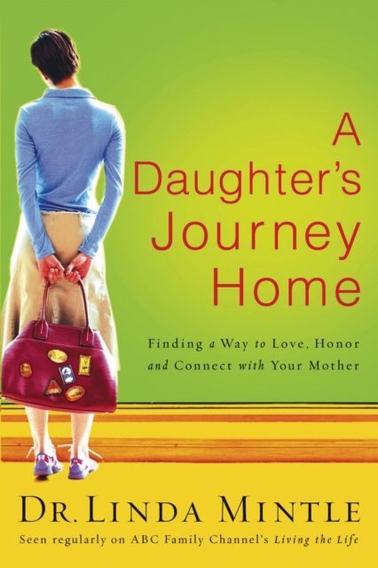 A Daughter's Journey Home : Finding a Way to Love, Honor, and Connect with Your Mother, EPUB eBook
