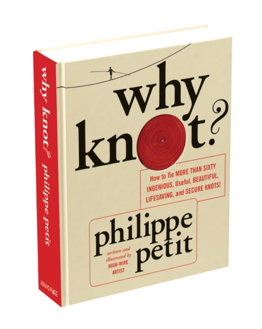 Why Knot? : How to Tie More Than Sixty Ingenious, Useful, Beautiful, Lifesaving, and Secure Knots!, Hardback Book