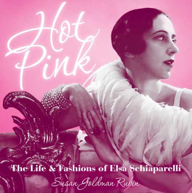 Hot Pink : The Life and Fashions of Elsa Schiaparelli, Hardback Book