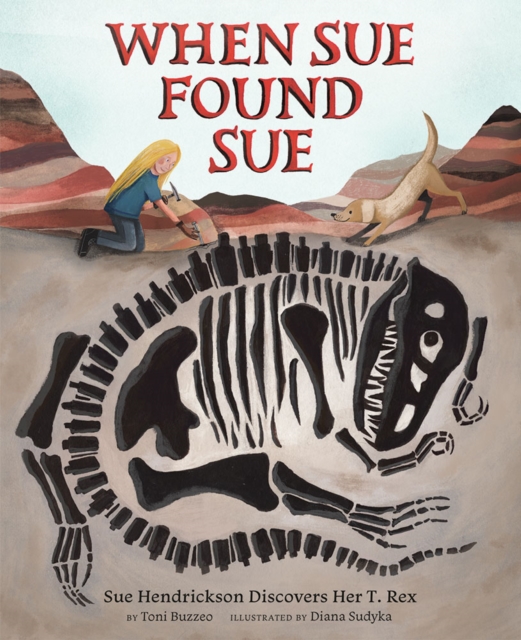 When Sue Found Sue : Sue Hendrickson Discovers Her T. Rex, Hardback Book