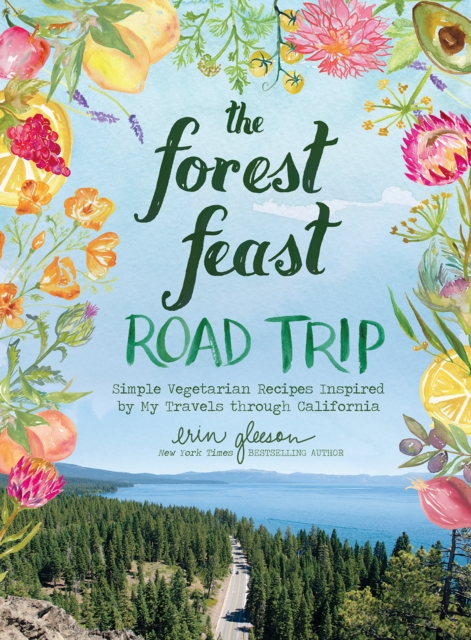 The Forest Feast Road Trip: Simple Vegetarian Recipes Inspired by My Travels through California, Hardback Book
