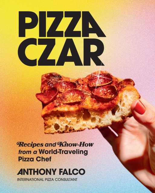 Pizza Czar : Recipes and Know-How from a World-Traveling Pizza Chef, Hardback Book