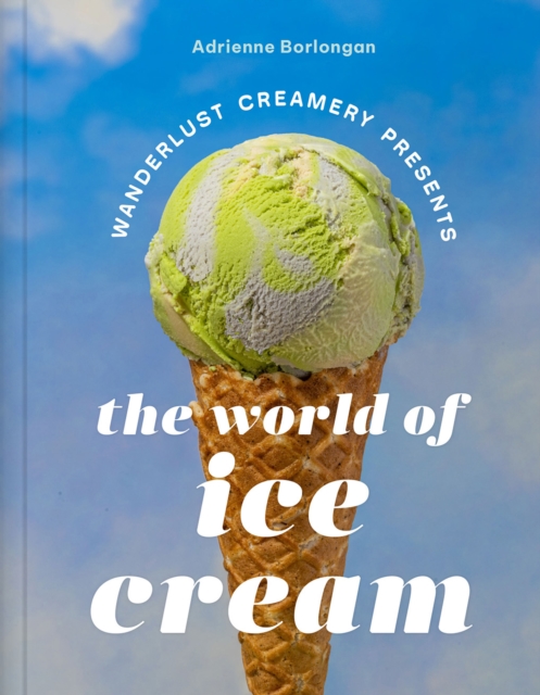 The Wanderlust Creamery Presents: The World of Ice Cream, Hardback Book