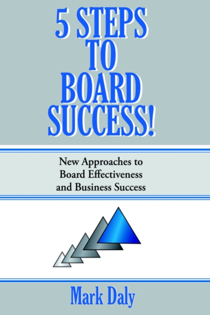 5 Steps to Board Success : New Approaches to Board Effectiveness and Business Success, Hardback Book