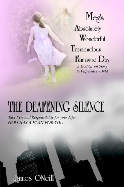 Meg's Absolutely Wonderful Tremendous Fantastic Day/The Deafening Silence : A God Given Story to Help Heal a Child/Take Personal Responsibility for Your Life-GOD HAS A PLAN FOR YOU, Paperback / softback Book