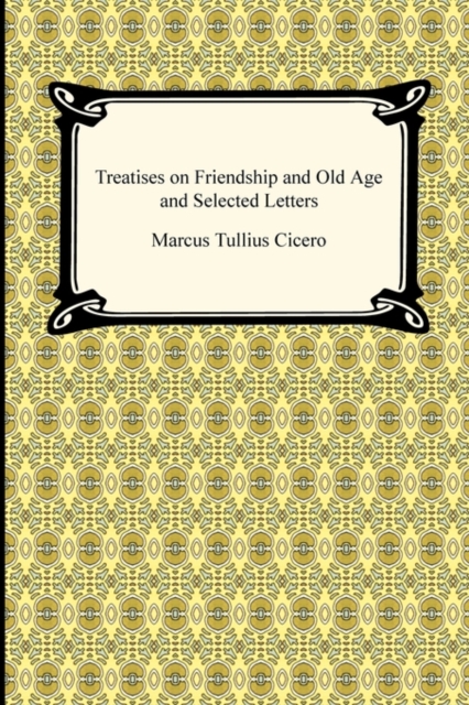 Treatises on Friendship and Old Age and Selected Letters, Paperback / softback Book