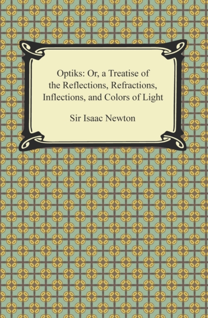 Opticks: Or, a Treatise of the Reflections, Refractions, Inflections, and Colors of Light, EPUB eBook