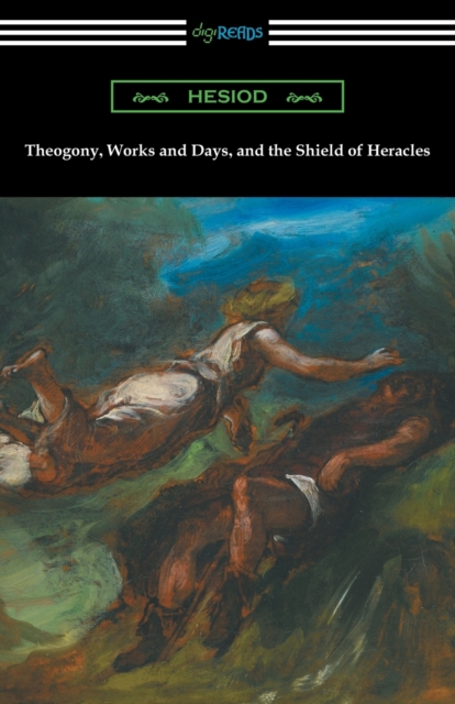 Theogony, Works and Days, and the Shield of Heracles : (Translated by Hugh G. Evelyn-White), Paperback / softback Book