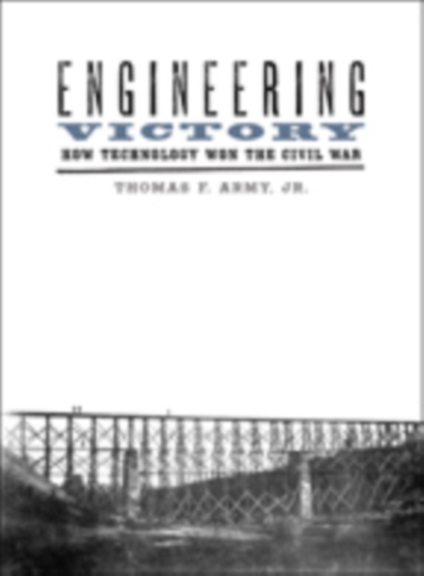 Engineering Victory : How Technology Won the Civil War, Hardback Book