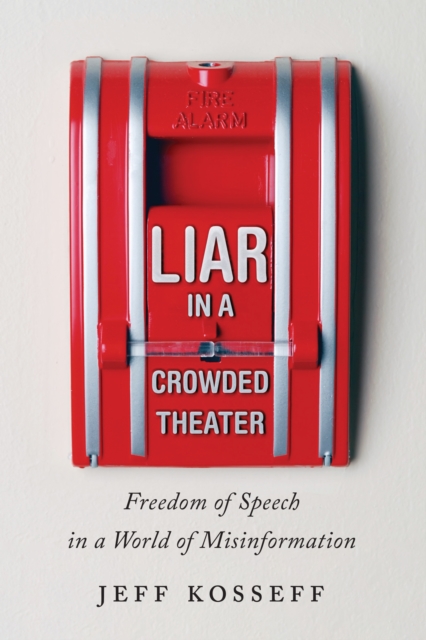 Liar in a Crowded Theater : Freedom of Speech in a World of Misinformation, Hardback Book