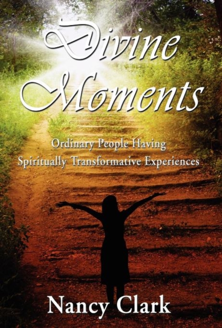 Divine Moments; Ordinary People Having Spiritually Transformative Experiences, Hardback Book